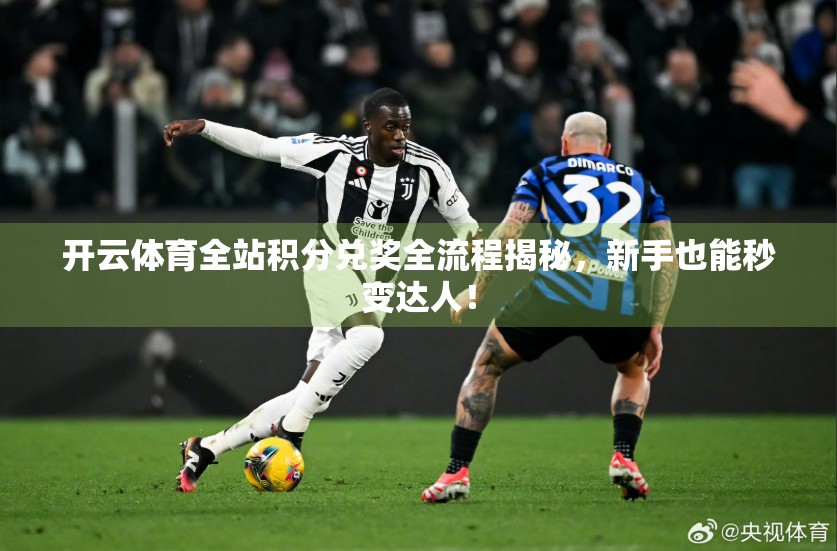 开云体育全站积分兑奖全流程揭秘，新手也能秒变达人！