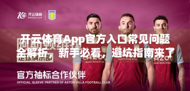开云体育App官方入口常见问题全解析，新手必看，避坑指南来了！