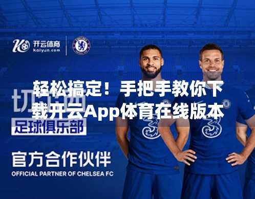 轻松搞定！手把手教你下载开云App体育在线版本，看球不卡顿、体验超流畅！