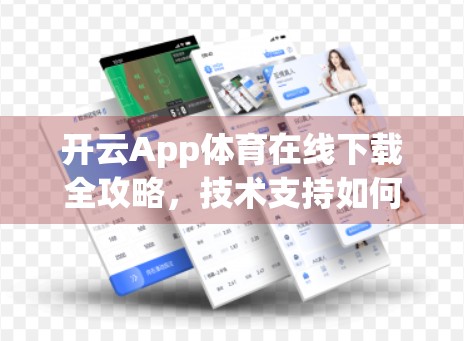 开云App体育在线下载全攻略，技术支持如何让用户体验丝滑如初？