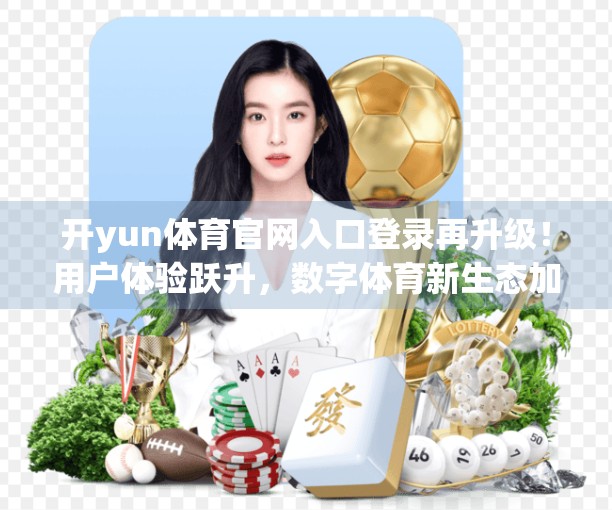 开yun体育官网入口登录再升级！用户体验跃升，数字体育新生态加速落地