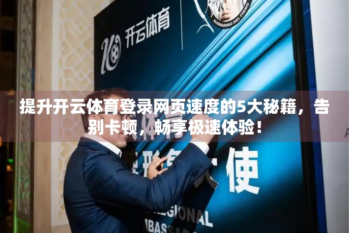 提升开云体育登录网页速度的5大秘籍，告别卡顿，畅享极速体验！