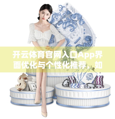 开云体育官网入口App界面优化与个性化推荐，如何让运动爱好者一键爱上？