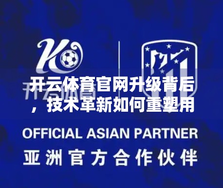 开云体育官网升级背后，技术革新如何重塑用户观赛体验？