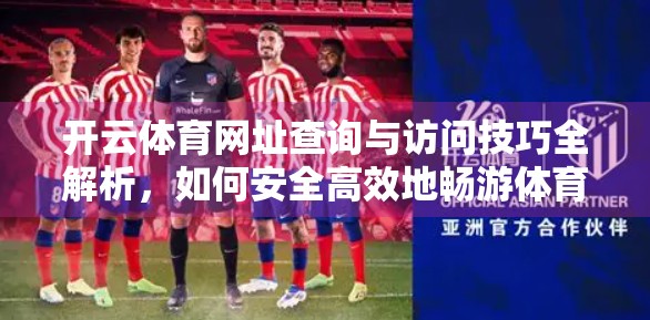 开云体育网址查询与访问技巧全解析，如何安全高效地畅游体育世界？
