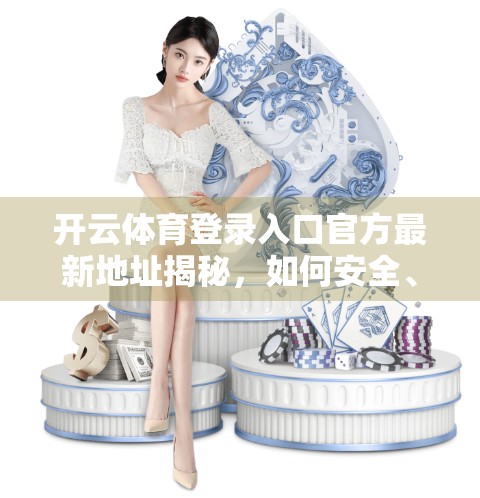 开云体育登录入口官方最新地址揭秘，如何安全、高效地开启你的运动之旅？