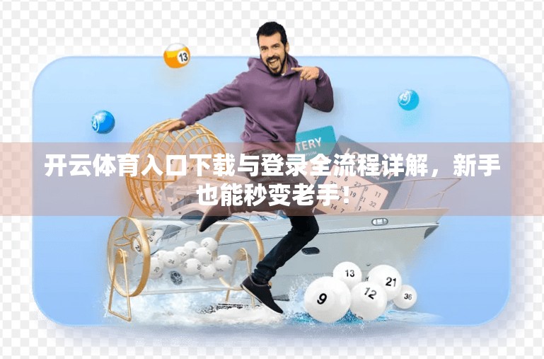 开云体育入口下载与登录全流程详解，新手也能秒变老手！