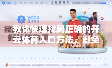 教你快速找到正确的开云体育入口方法，避免踩坑！