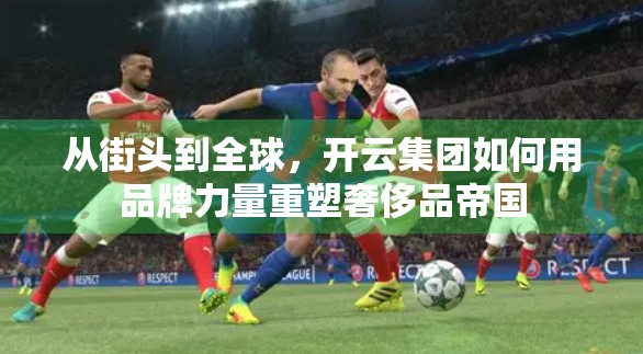 从街头到全球，开云集团如何用品牌力量重塑奢侈品帝国