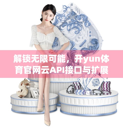 解锁无限可能，开yun体育官网云API接口与扩展功能全解析