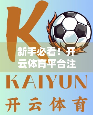 新手必看！开云体育平台注册入口官方指南全解析，轻松开启你的运动世界大门