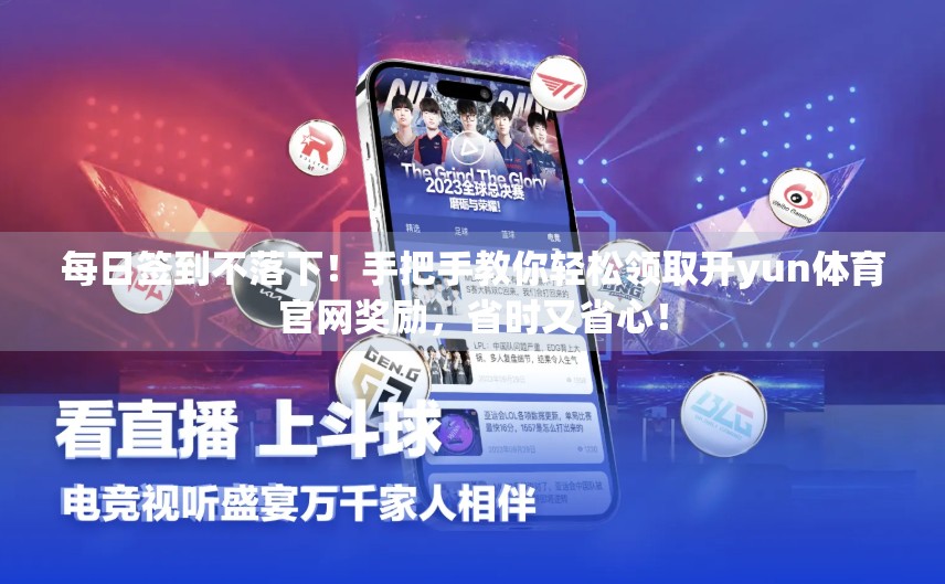 每日签到不落下！手把手教你轻松领取开yun体育官网奖励，省时又省心！