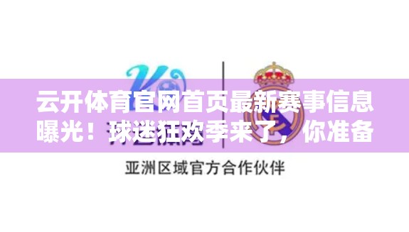 云开体育官网首页最新赛事信息曝光！球迷狂欢季来了，你准备好了吗？