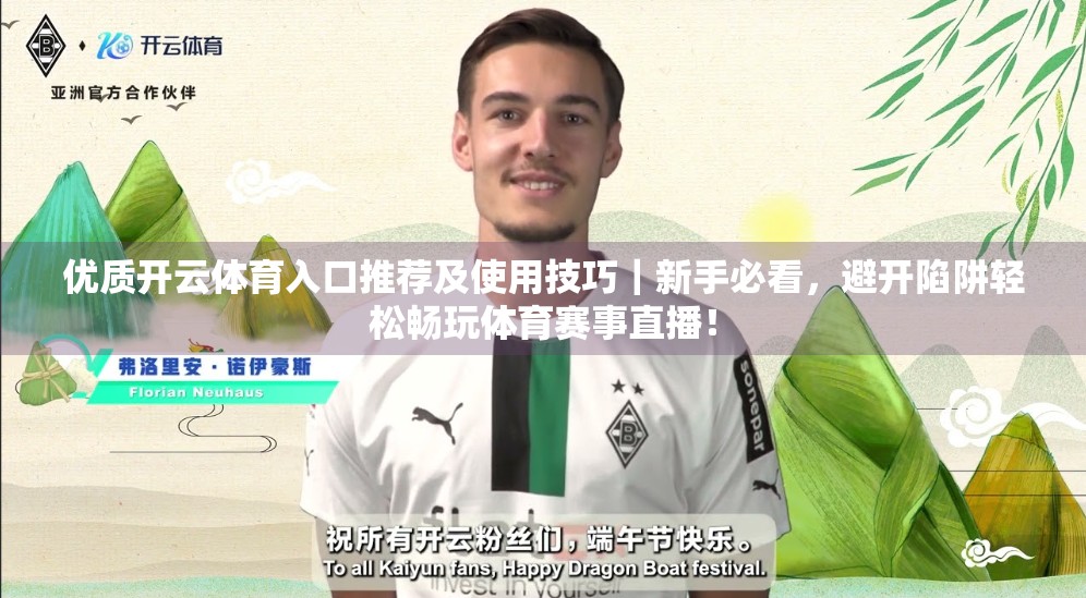 优质开云体育入口推荐及使用技巧｜新手必看，避开陷阱轻松畅玩体育赛事直播！