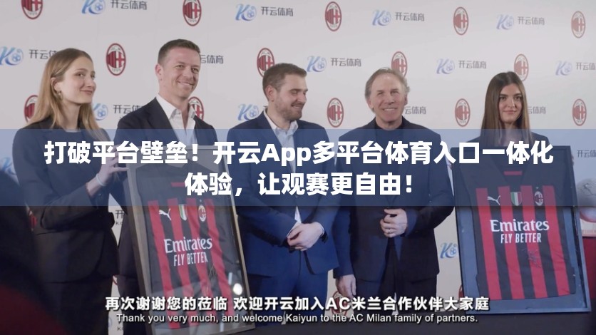 打破平台壁垒！开云App多平台体育入口一体化体验，让观赛更自由！