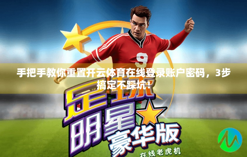 手把手教你重置开云体育在线登录账户密码，3步搞定不踩坑！