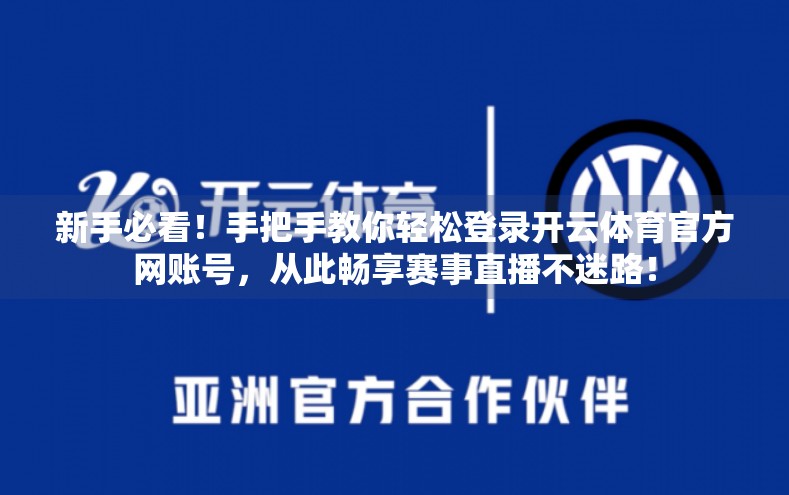新手必看！手把手教你轻松登录开云体育官方网账号，从此畅享赛事直播不迷路！