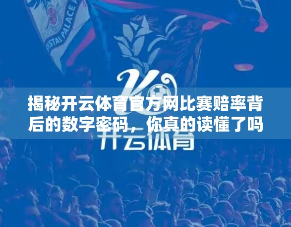 揭秘开云体育官方网比赛赔率背后的数字密码，你真的读懂了吗？