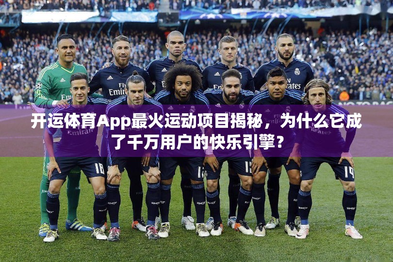 开运体育App最火运动项目揭秘，为什么它成了千万用户的快乐引擎？