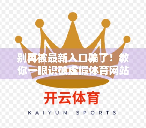 别再被最新入口骗了！教你一眼识破虚假体育网站陷阱
