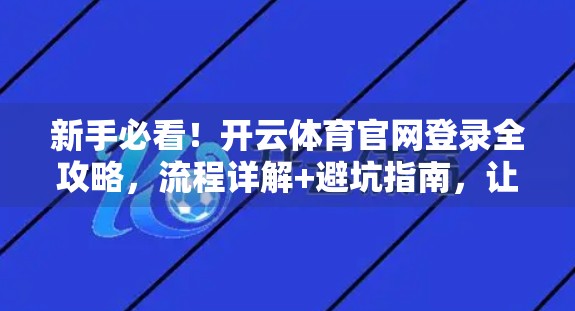 新手必看！开云体育官网登录全攻略，流程详解+避坑指南，让你轻松畅玩体育世界！