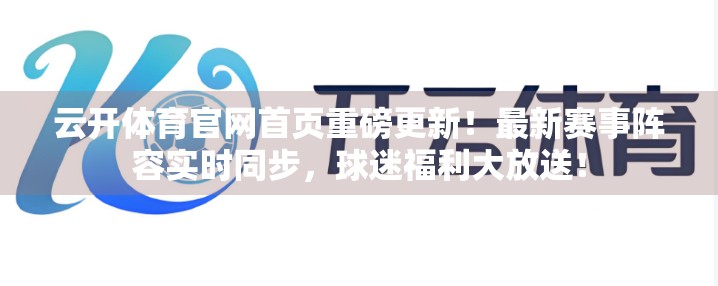 云开体育官网首页重磅更新！最新赛事阵容实时同步，球迷福利大放送！
