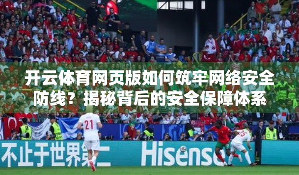 开云体育网页版如何筑牢网络安全防线？揭秘背后的安全保障体系