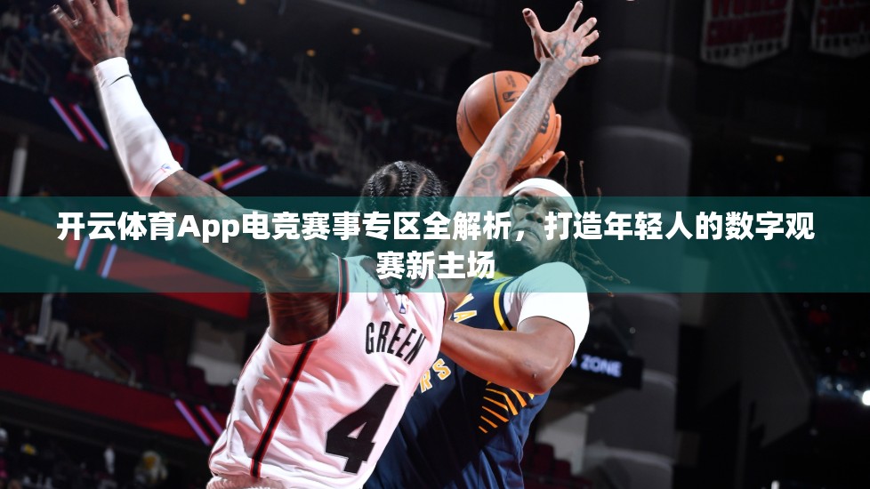 开云体育App电竞赛事专区全解析，打造年轻人的数字观赛新主场